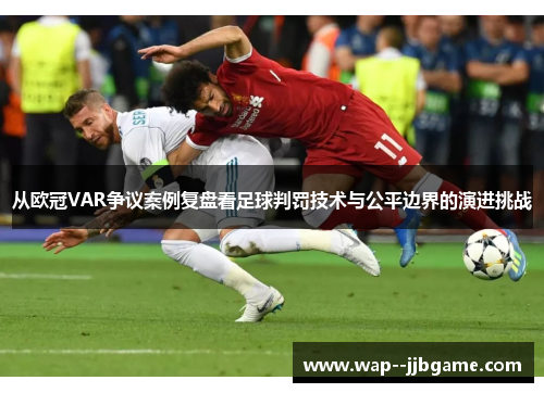 从欧冠VAR争议案例复盘看足球判罚技术与公平边界的演进挑战