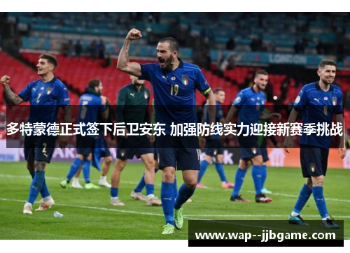 多特蒙德正式签下后卫安东 加强防线实力迎接新赛季挑战 多特蒙德正式签下后卫安东 加强防线实力迎接新赛季挑战
