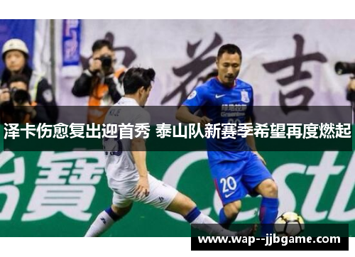泽卡伤愈复出迎首秀 泰山队新赛季希望再度燃起